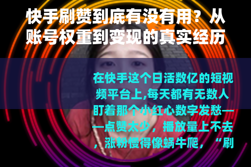 快手刷赞到底有没有用？从账号权重到变现的真实经历分享