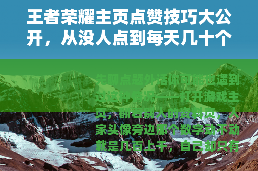 王者荣耀主页点赞技巧大公开，从没人点到每天几十个赞的实用方法