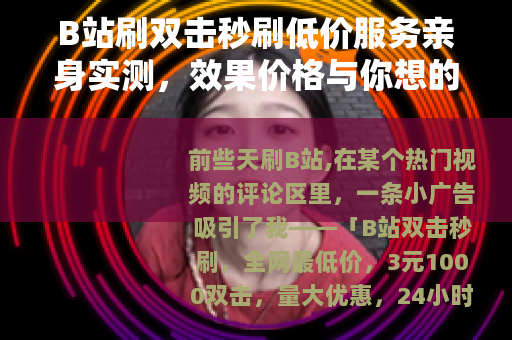 B站刷双击秒刷低价服务亲身实测，效果价格与你想的不一样