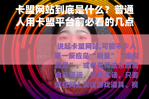 卡盟网站到底是什么？普通人用卡盟平台前必看的几点经验