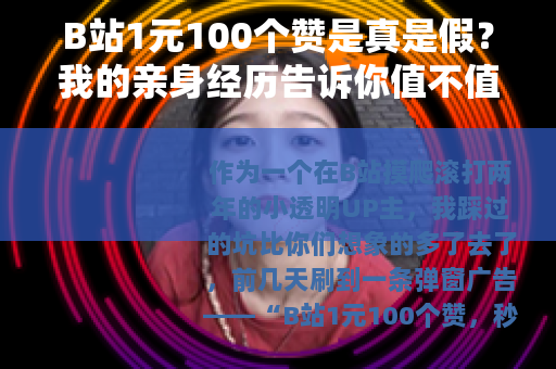 B站1元100个赞是真是假?我的亲身经历告诉你值不值得买 B站1元100个赞是真是假?我的亲身经历告诉你值不值得买