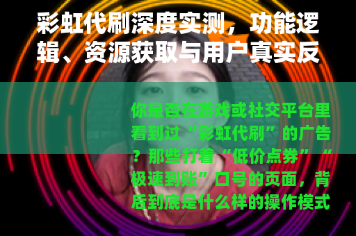 彩虹代刷深度实测，功能逻辑、资源获取与用户真实反馈全解析
