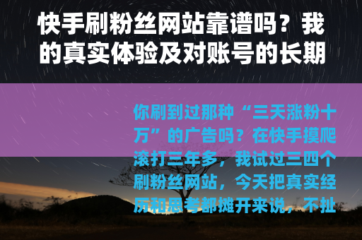 快手刷粉丝网站靠谱吗?我的真实体验及对账号的长期影响 快手刷粉丝网站靠谱吗?我的真实体验及对账号的长期影响
