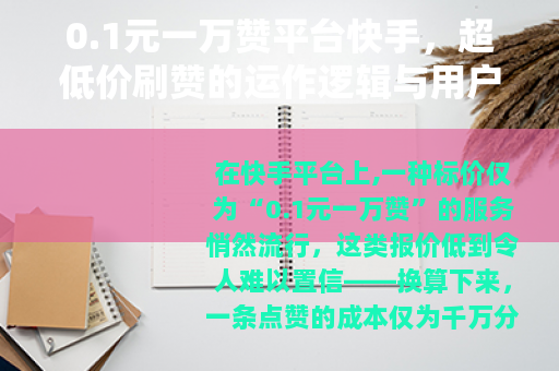 0.1元一万赞平台快手,超低价刷赞的运作逻辑与用户真实反馈解析 0.1元一万赞平台快手,超低价刷赞的运作逻辑与用户真实反馈解析