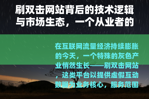 刷双击网站背后的技术逻辑与市场生态,一个从业者的深度观察 刷双击网站背后的技术逻辑与市场生态,一个从业者的深度观察