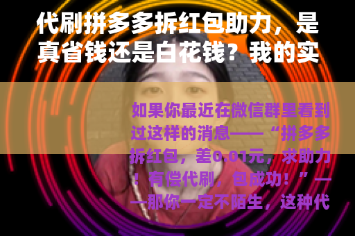 代刷拼多多拆红包助力，是真省钱还是白花钱？我的实测报告