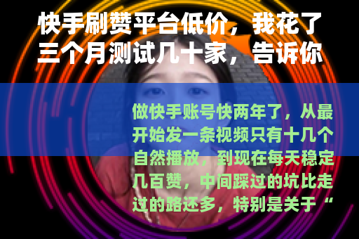 快手刷赞平台低价，我花了三个月测试几十家，告诉你哪些真的能买