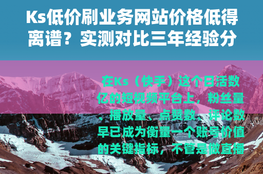 Ks低价刷业务网站价格低得离谱？实测对比三年经验分享