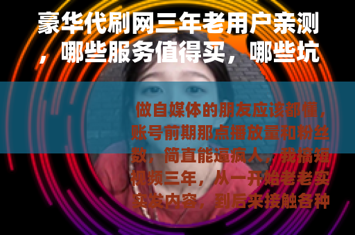 豪华代刷网三年老用户亲测，哪些服务值得买，哪些坑千万别踩