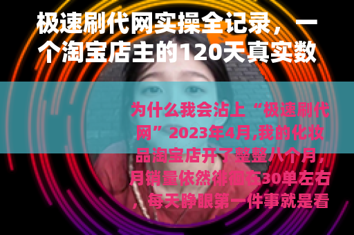 极速刷代网实操全记录,一个淘宝店主的120天真实数据与操作手册 极速刷代网实操全记录,一个淘宝店主的120天真实数据与操作手册