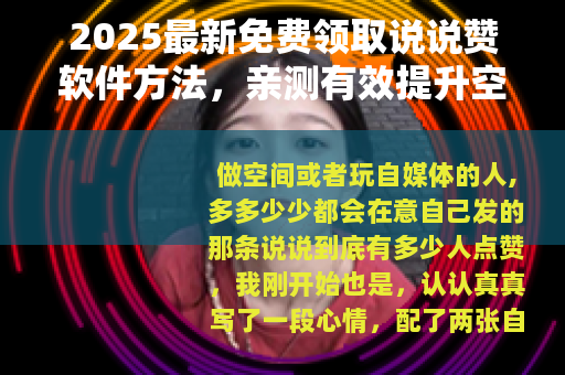 2025最新免费领取说说赞软件方法，亲测有效提升空间人气
