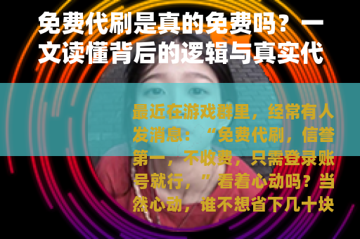 免费代刷是真的免费吗？一文读懂背后的逻辑与真实代价