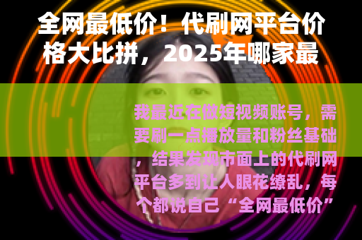 全网最低价！代刷网平台价格大比拼，2025年哪家最划算？
