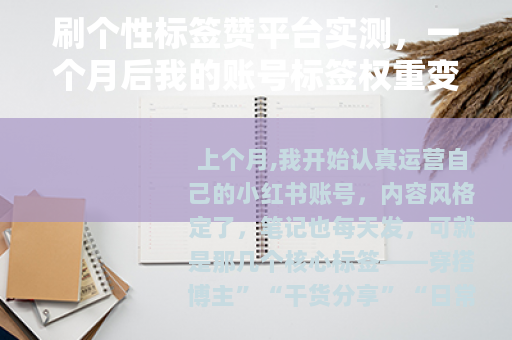 刷个性标签赞平台实测,一个月后我的账号标签权重变化 刷个性标签赞平台实测,一个月后我的账号标签权重变化