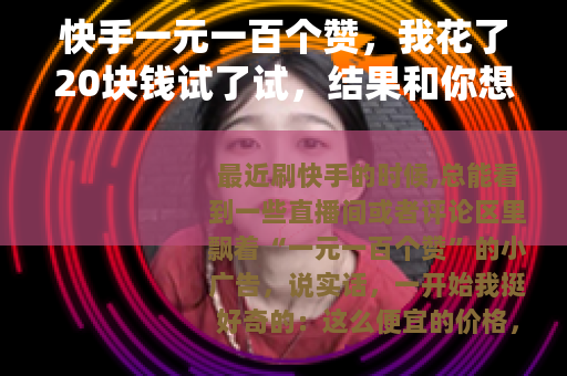 快手一元一百个赞，我花了20块钱试了试，结果和你想的完全不一样