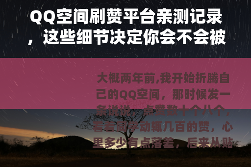 QQ空间刷赞平台亲测记录,这些细节决定你会不会被坑 QQ空间刷赞平台亲测记录,这些细节决定你会不会被坑