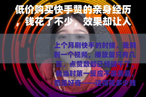 低价购买快手赞的亲身经历，钱花了不少，效果却让人失望