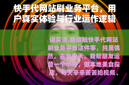 快手代网站刷业务平台，用户真实体验与行业运作逻辑分析（28字）