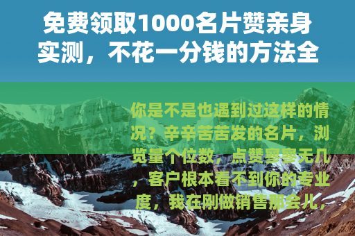 免费领取1000名片赞亲身实测，不花一分钱的方法全公开