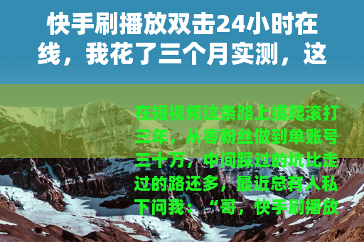 快手刷播放双击24小时在线，我花了三个月实测，这些数据才真实