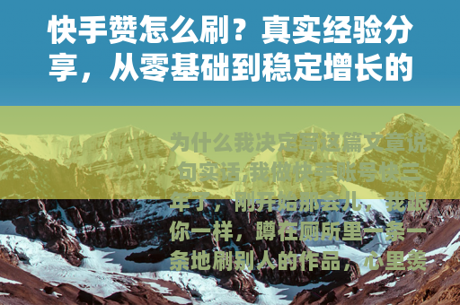 快手赞怎么刷？真实经验分享，从零基础到稳定增长的完整操作指南