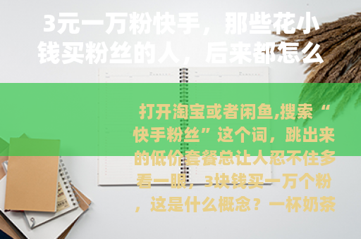 3元一万粉快手，那些花小钱买粉丝的人，后来都怎么样了？