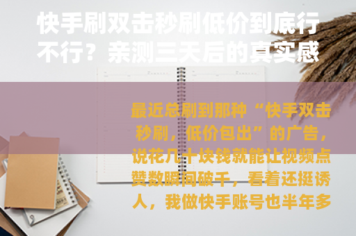 快手刷双击秒刷低价到底行不行?亲测三天后的真实感受 快手刷双击秒刷低价到底行不行?亲测三天后的真实感受