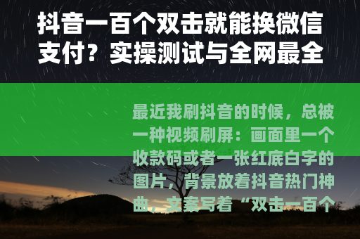 抖音一百个双击就能换微信支付？实操测试与全网最全解析