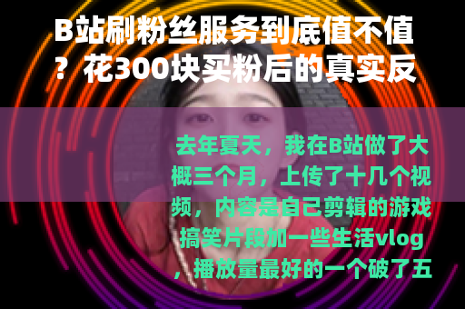 B站刷粉丝服务到底值不值？花300块买粉后的真实反馈与长期影响