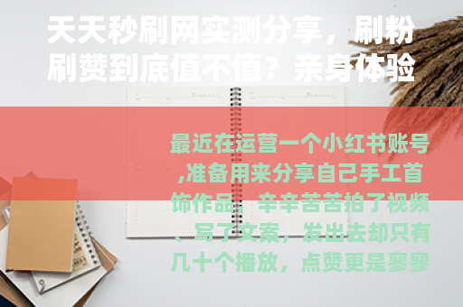 天天秒刷网实测分享，刷粉刷赞到底值不值？亲身体验告诉你