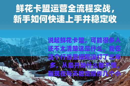 鲜花卡盟运营全流程实战，新手如何快速上手并稳定收益