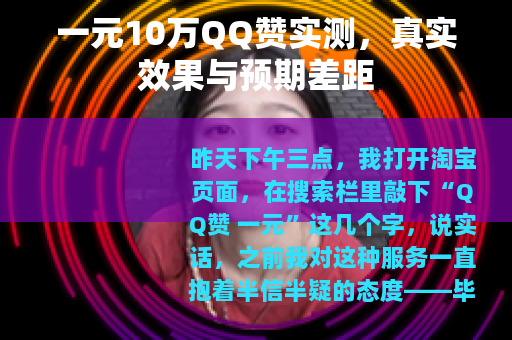 一元10万QQ赞实测，真实效果与预期差距