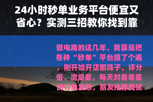 24小时秒单业务平台便宜又省心？实测三招教你找到靠谱低成本渠道