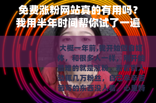 免费涨粉网站真的有用吗？我用半年时间帮你试了一遍