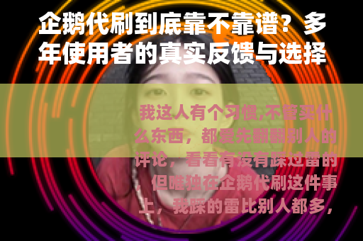 企鹅代刷到底靠不靠谱？多年使用者的真实反馈与选择技巧