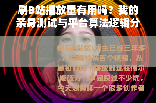 刷B站播放量有用吗？我的亲身测试与平台算法逻辑分析
