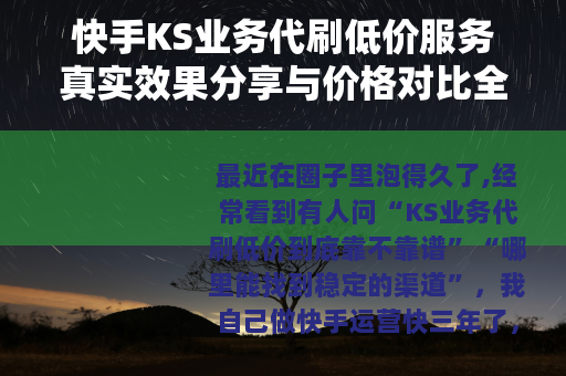 快手KS业务代刷低价服务真实效果分享与价格对比全解析