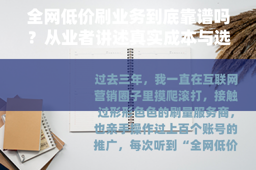 全网低价刷业务到底靠谱吗？从业者讲述真实成本与选择技巧