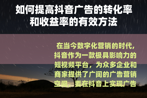 如何提高抖音广告的转化率和收益率的有效方法