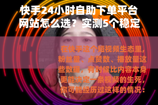 快手24小时自助下单平台网站怎么选？实测5个稳定服务商分享