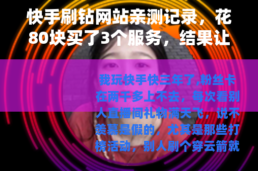 快手刷钻网站亲测记录，花80块买了3个服务，结果让我彻底清醒
