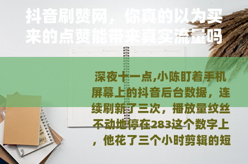 抖音刷赞网，你真的以为买来的点赞能带来真实流量吗？