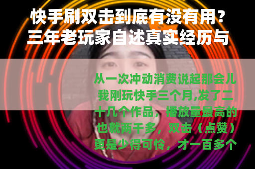 快手刷双击到底有没有用？三年老玩家自述真实经历与实用建议