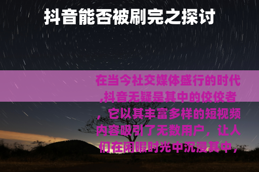 抖音能否被刷完之探讨 抖音能否被刷完之探讨