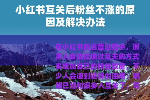 小红书互关后粉丝不涨的原因及解决办法 小红书互关后粉丝不涨的原因及解决办法