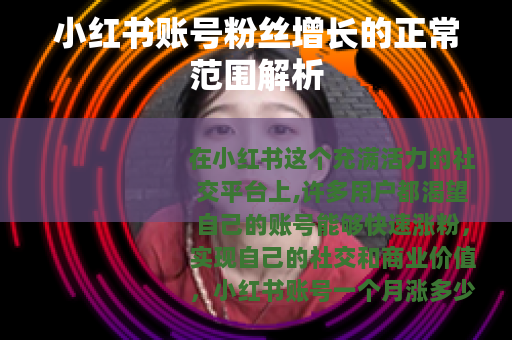小红书账号粉丝增长的正常范围解析
