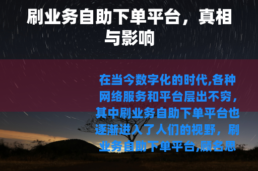 刷业务自助下单平台,真相与影响 刷业务自助下单平台,真相与影响