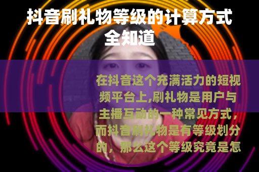 抖音刷礼物等级的计算方式全知道