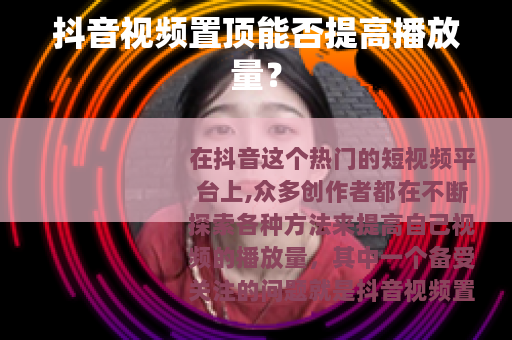 抖音视频置顶能否提高播放量？