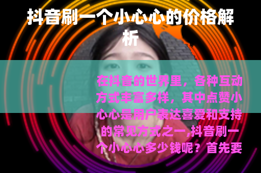 抖音刷一个小心心的价格解析